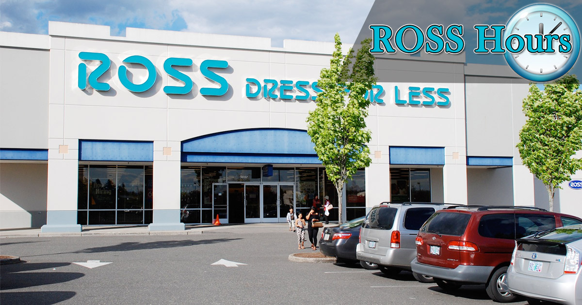 Ross Hours Today - What Time Does Ross Open & Close【 2023】