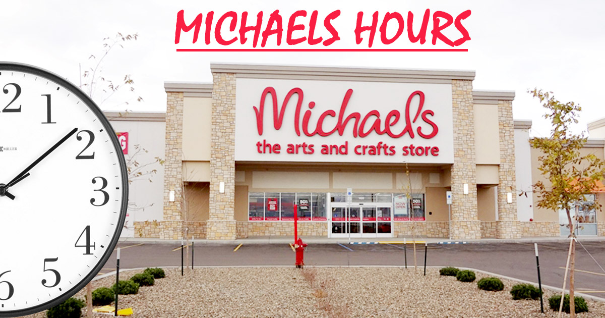 Michaels Hours - What Time Does It Open & Close In 2023?